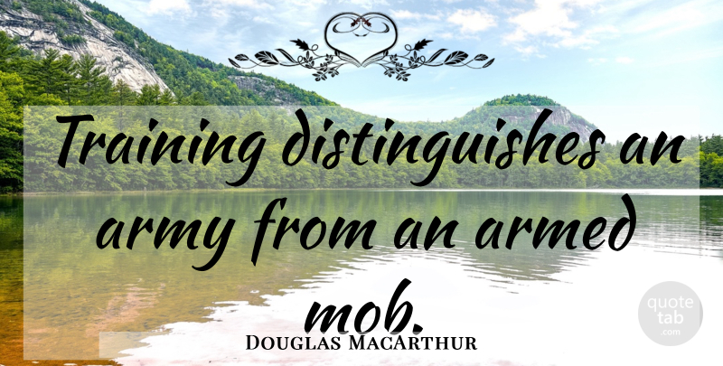 Douglas MacArthur Quote About Army, Training: Training Distinguishes An Army From...