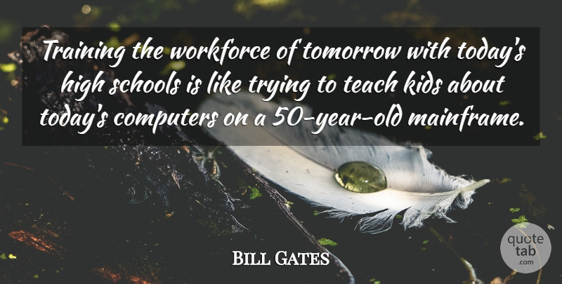 Bill Gates Quote About School, Kids, Years: Training The Workforce Of Tomorrow...