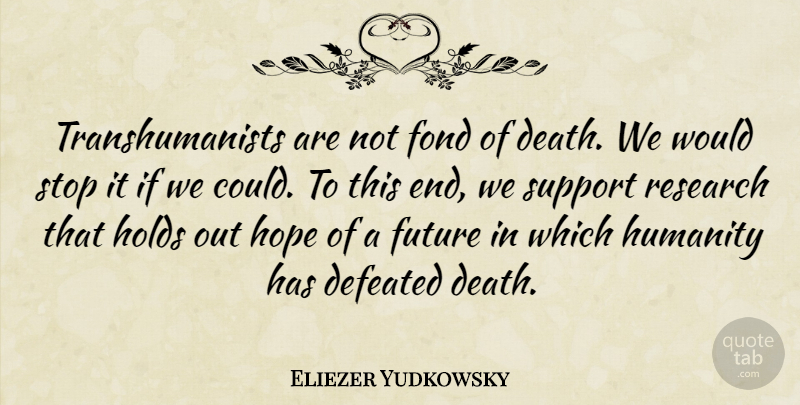 Eliezer Yudkowsky Quote About Death, Defeated, Fond, Future, Holds: Transhumanists Are Not Fond Of...