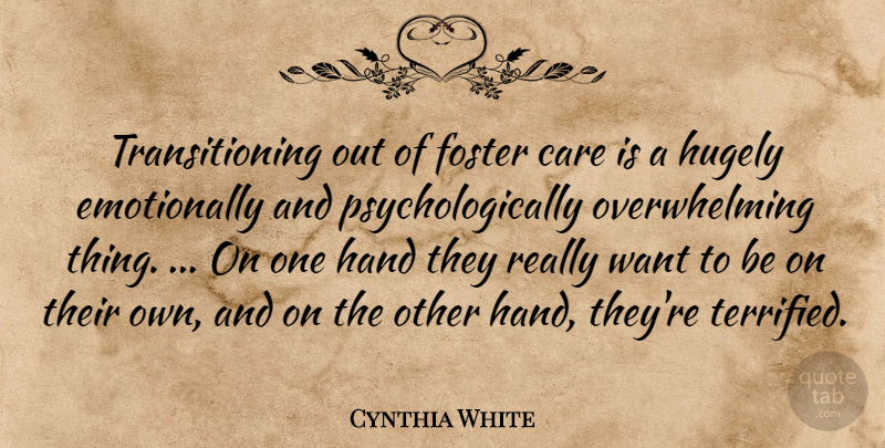 Cynthia White Quote About Care, Foster, Hand, Hugely: Transitioning Out Of Foster Care...