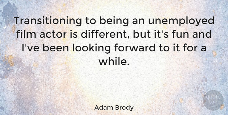 Adam Brody Quote About Fun, Actors, Different: Transitioning To Being An Unemployed...