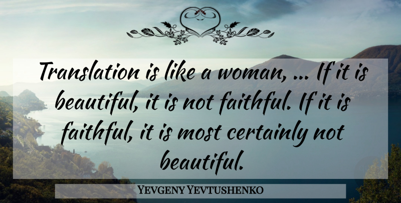 Yevgeny Yevtushenko Quote About Certainly: Translation Is Like A Woman...