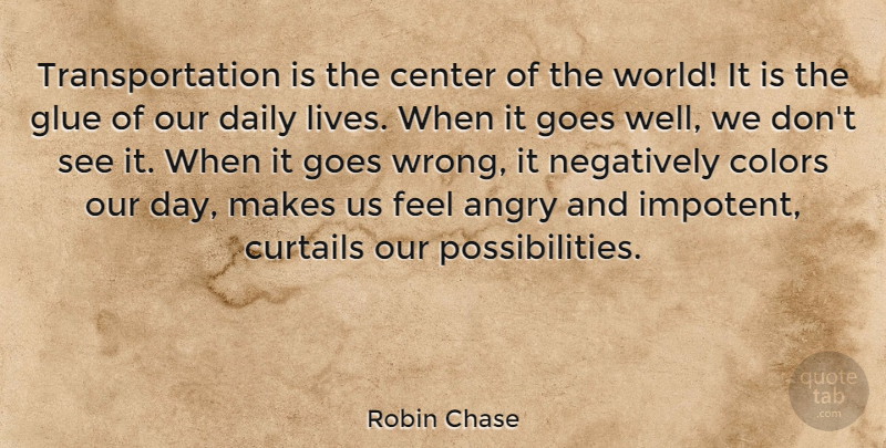 Robin Chase Quote About Color, Glue, World: Transportation Is The Center Of...