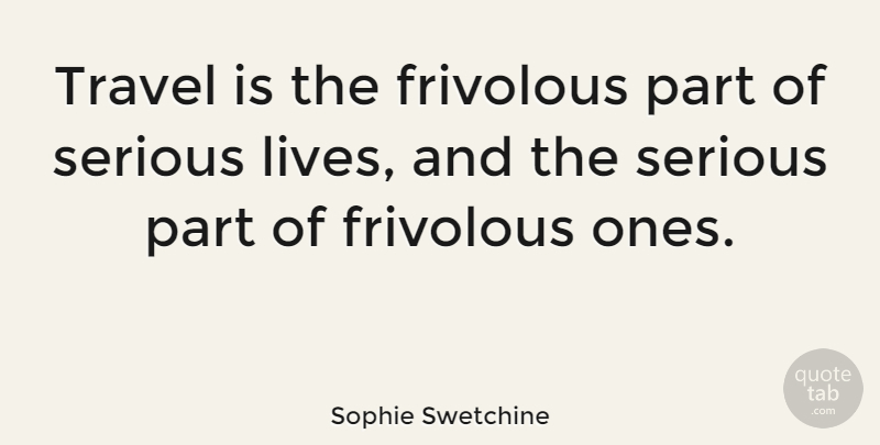 Sophie Swetchine Quote About Travel, Adventure, Serious: Travel Is The Frivolous Part...