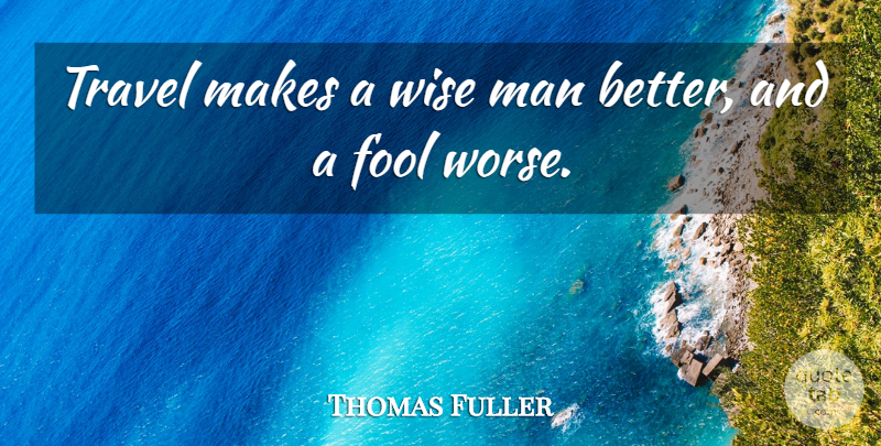 Thomas Fuller Quote About Man, Travel: Travel Makes A Wise Man...