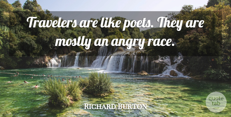 Richard Burton Quote About Angry, Mostly, Poet, Travelers, Welsh Actor: Travelers Are Like Poets They...