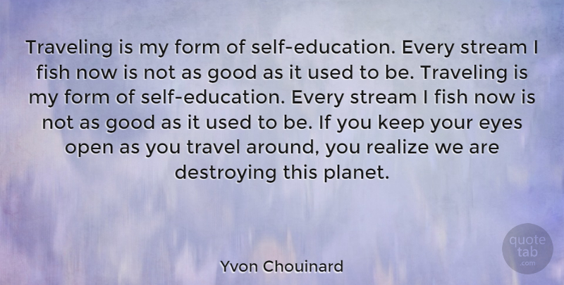 Yvon Chouinard Quote About Eye, Self, Realizing: Traveling Is My Form Of...