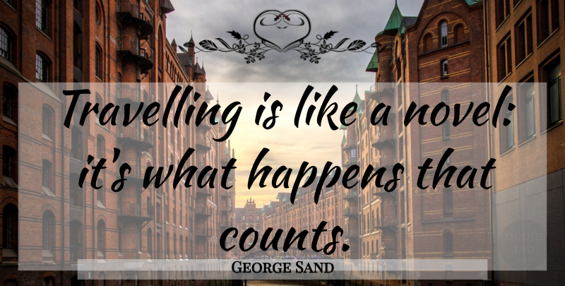 George Sand Quote About Novel, Happens: Travelling Is Like A Novel...