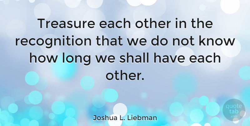 Joshua L. Liebman Quote About Friendship, Long, Treasure: Treasure Each Other In The...