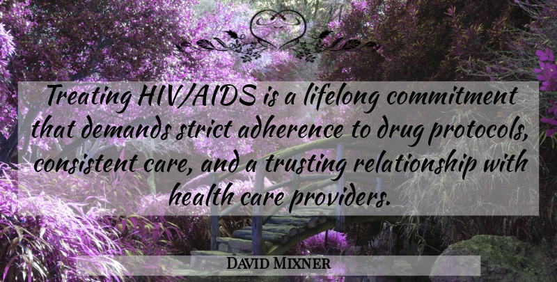 David Mixner Quote About Care, Commitment, Consistent, Demands, Health: Treating Hiv Aids Is A...