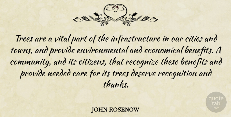 John Rosenow Quote About Benefits, Care, Cities, Deserve, Economical: Trees Are A Vital Part...
