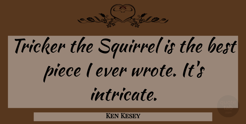 Ken Kesey Quote About Squirrels, Pieces, Intricate: Tricker The Squirrel Is The...