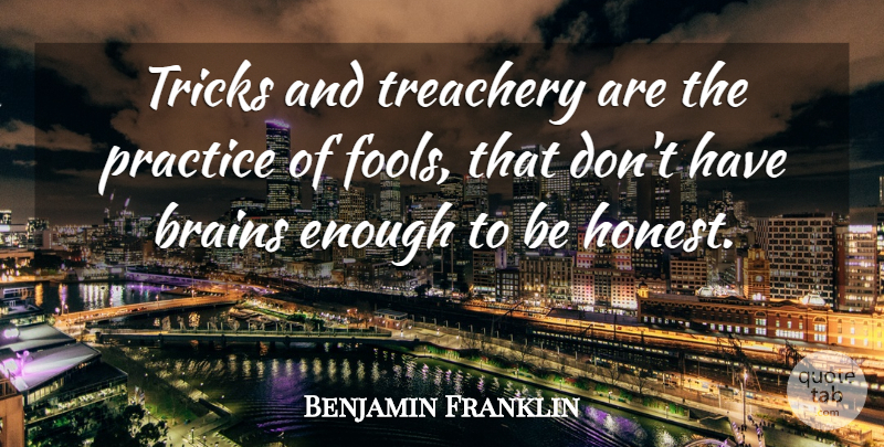 Benjamin Franklin Quote About Practice, Political, Brain: Tricks And Treachery Are The...