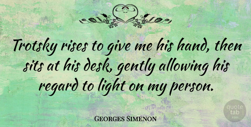 Georges Simenon Quote About Hands, Light, Giving: Trotsky Rises To Give Me...