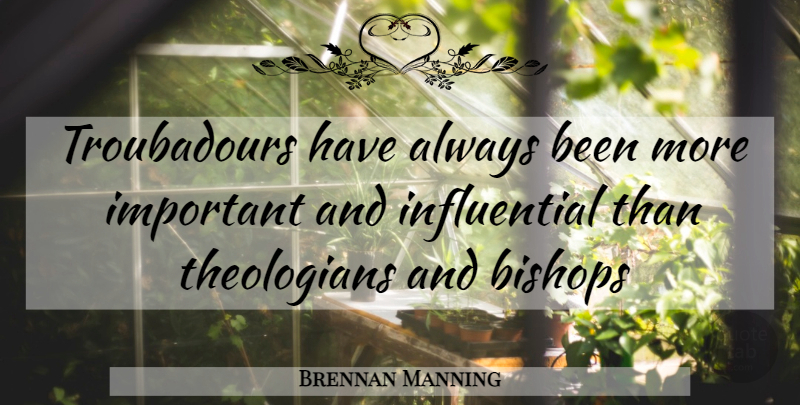 Brennan Manning Quote About Important, Bishops, Influential: Troubadours Have Always Been More...