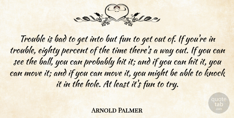 Arnold Palmer Quote About Fun, Moving, Golf: Trouble Is Bad To Get...