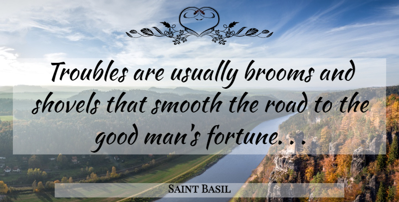 Saint Basil Quote About Fortune, Good, Road, Smooth, Troubles: Troubles Are Usually Brooms And...