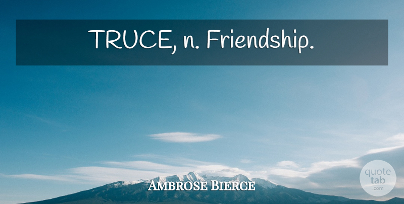 Ambrose Bierce Quote About Friendship, Truce: Truce N Friendship...