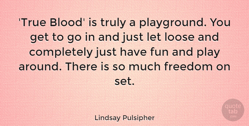 Lindsay Pulsipher Quote About Freedom, Loose, Truly: True Blood Is Truly A...