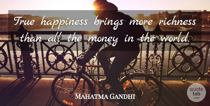 Mahatma Gandhi Quote About World, True Happiness, Richness: True Happiness Brings More Richness...