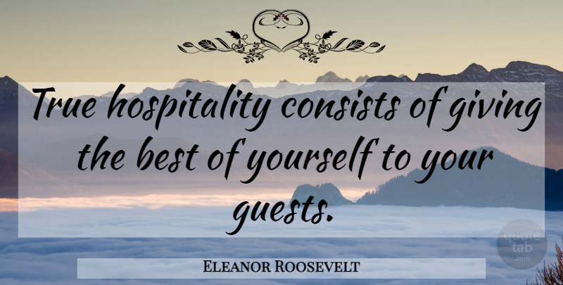 Eleanor Roosevelt Quote About Giving, Guests, Hospitality: True Hospitality Consists Of Giving...