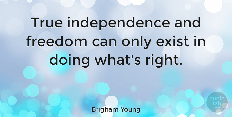 Brigham Young Quote About Motivational, Freedom, Independence: True Independence And Freedom Can...