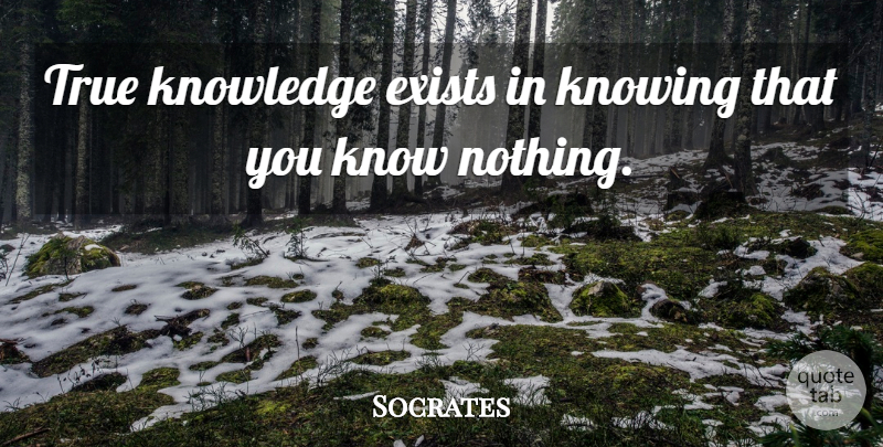 Socrates Quote About Knowing, True Knowledge, Self Awareness: True Knowledge Exists In Knowing...