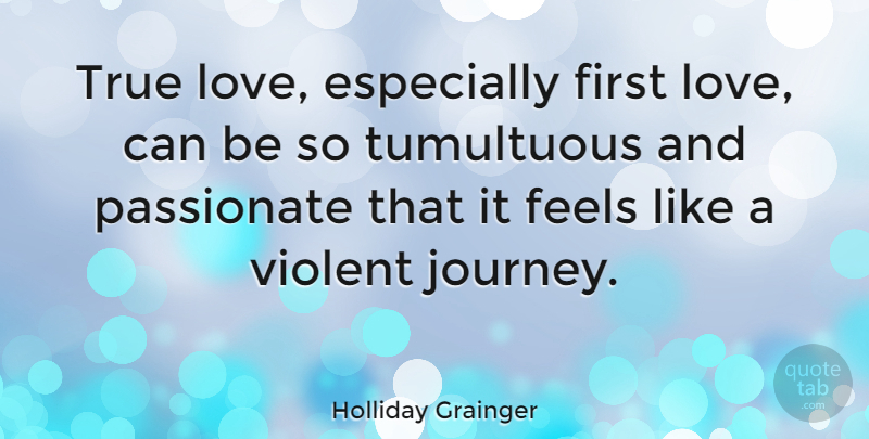 Holliday Grainger Quote About First Love, Journey, Passionate: True Love Especially First Love...