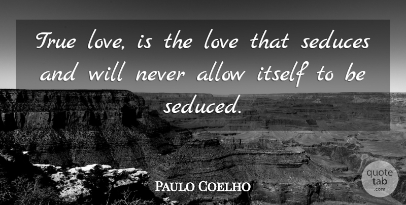 Paulo Coelho Quote About Love Is, True Love Is, Seducing: True Love Is The Love...