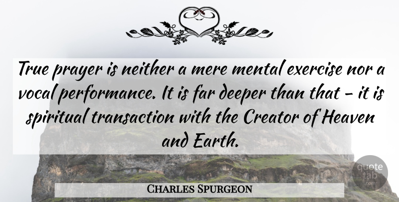 Charles Spurgeon Quote About Creator, Deeper, Far, Heaven, Mental: True Prayer Is Neither A...