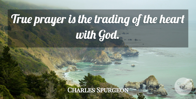 Charles Spurgeon Quote About Prayer, Heart, Trading: True Prayer Is The Trading...