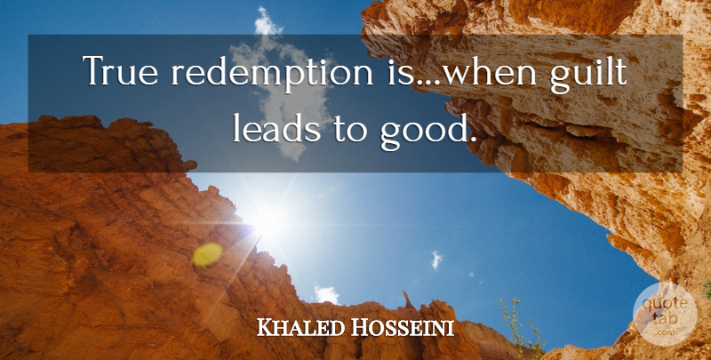 Khaled Hosseini Quote About Guilt, Redemption: True Redemption Iswhen Guilt Leads...