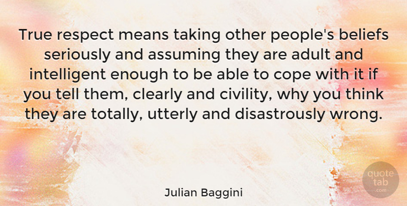 Julian Baggini Quote About Mean, Intelligent, Thinking: True Respect Means Taking Other...
