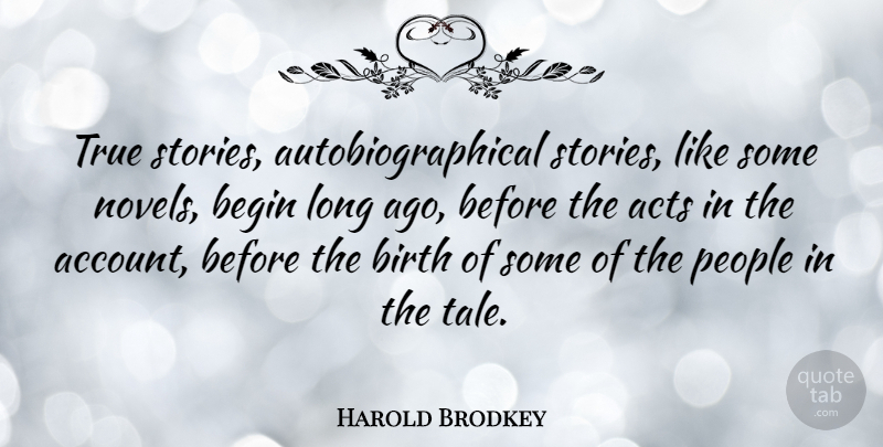 Harold Brodkey Quote About Long Ago, People, Stories: True Stories Autobiographical Stories Like...