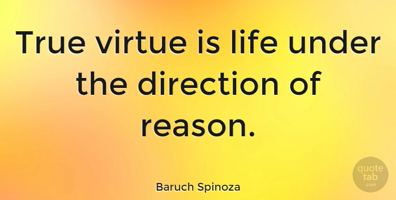 Baruch Spinoza Quote About Philosophical, Virtue, Reason: True Virtue Is Life Under...