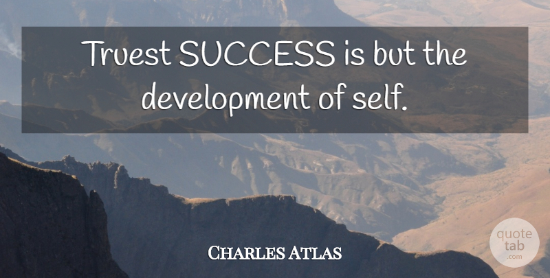 Charles Atlas Quote About Success, Truest: Truest Success Is But The...