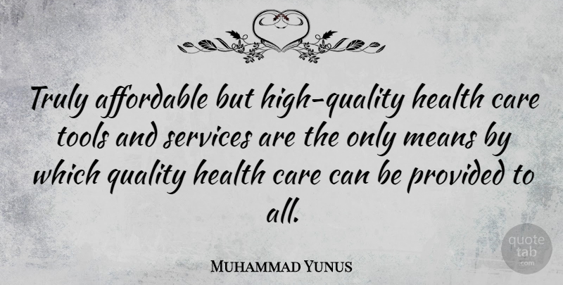 Muhammad Yunus Quote About Affordable, Health, Means, Provided, Services: Truly Affordable But High Quality...