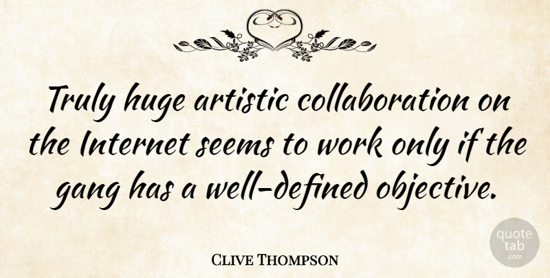 Clive Thompson Quote About Artistic, Huge, Seems, Truly, Work: Truly Huge Artistic Collaboration On...