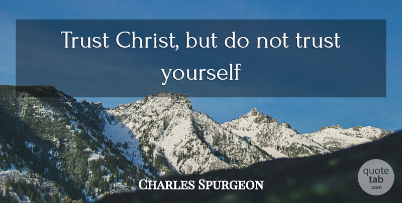 Charles Spurgeon Quote About Christ, Trust Yourself: Trust Christ But Do Not...