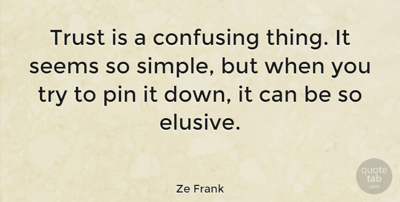 Ze Frank Quote About Confusing, Pin, Seems, Trust: Trust Is A Confusing Thing...