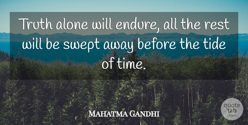 Mahatma Gandhi Quote About Truth, Tides, Swept Away: Truth Alone Will Endure All...