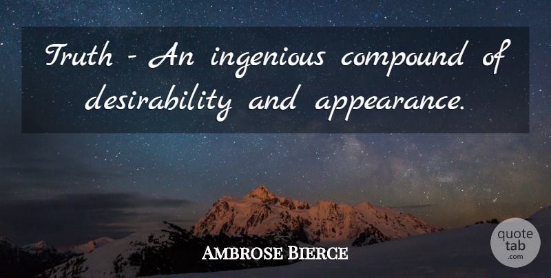 Ambrose Bierce Quote About Truth, Appearance, Compounds: Truth An Ingenious Compound Of...