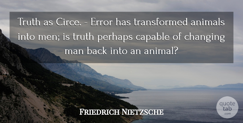 Friedrich Nietzsche Quote About Men, Animal, Errors: Truth As Circe Error Has...