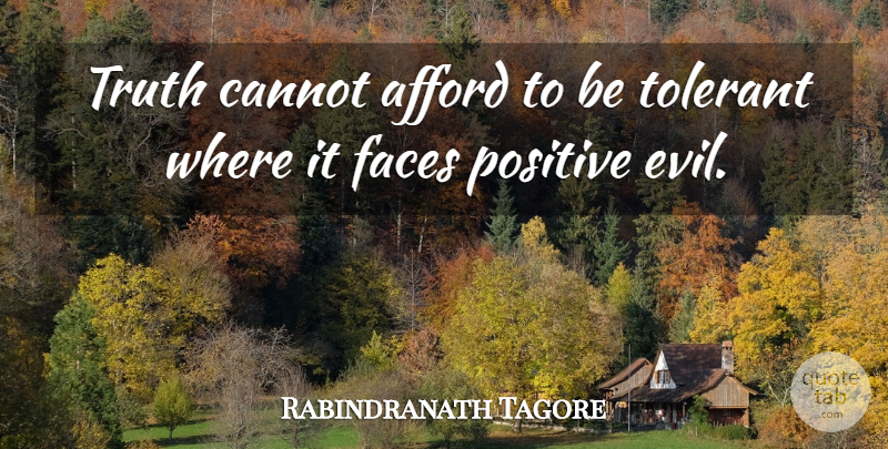 Rabindranath Tagore Quote About Afford, Cannot, Evil, Faces, Positive: Truth Cannot Afford To Be...
