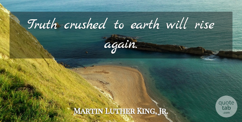 Martin Luther King, Jr. Quote About Earth, Crushed, Kings Speech: Truth Crushed To Earth Will...