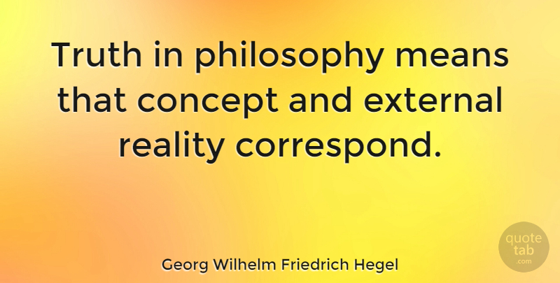 Georg Wilhelm Friedrich Hegel Quote About Philosophy, Philosophical, Mean: Truth In Philosophy Means That...