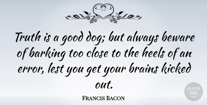 Francis Bacon Quote About Dog, Truth, Errors: Truth Is A Good Dog...