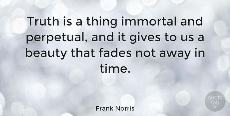 Frank Norris Quote About Giving, Prussia, Truth Is: Truth Is A Thing Immortal...