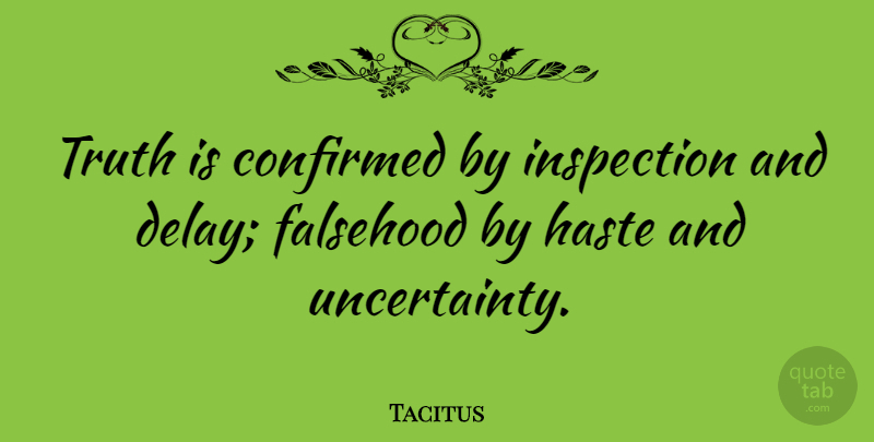 Tacitus Quote About Delay, Haste, Truth Is: Truth Is Confirmed By Inspection...