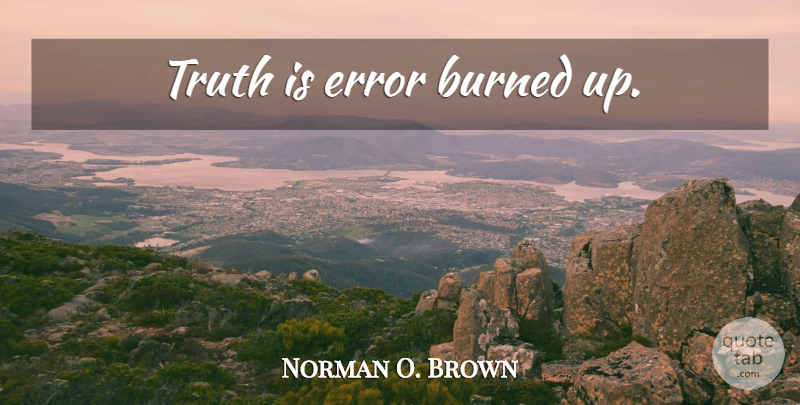 Norman O. Brown Quote About Truth, Errors, Truth Is: Truth Is Error Burned Up...